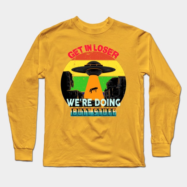 Get In loser, Abducted By UFO, We're Doing Butt Stuff Long Sleeve T-Shirt by Howtotails